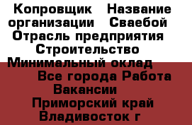 Копровщик › Название организации ­ Сваебой › Отрасль предприятия ­ Строительство › Минимальный оклад ­ 30 000 - Все города Работа » Вакансии   . Приморский край,Владивосток г.